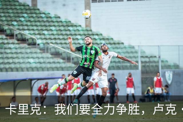 卡里克：我们要全力争胜，卢克·肖和梅努问题不算大