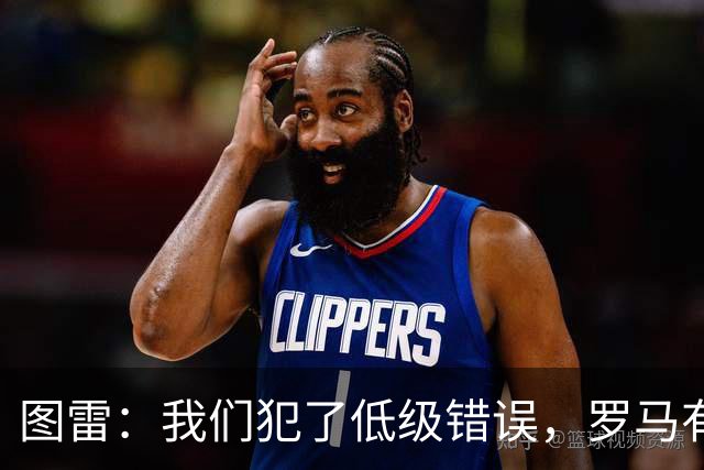 图雷：我们犯了低级错误，罗马有很多值得我们学习的地方