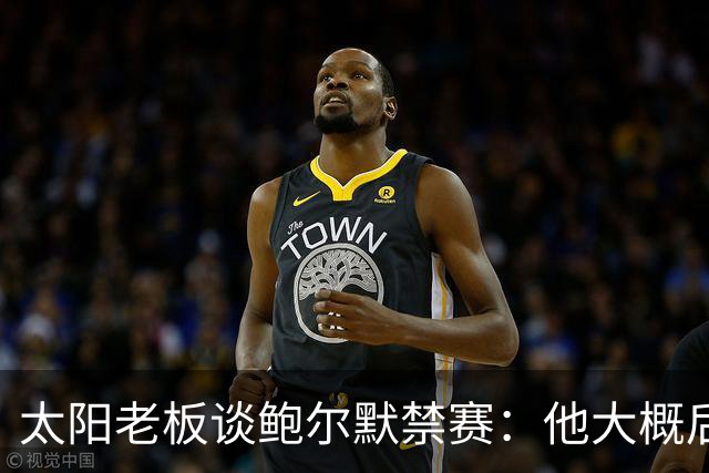 太阳老板谈鲍尔默禁赛：他大概后悔了，但仍是好老板