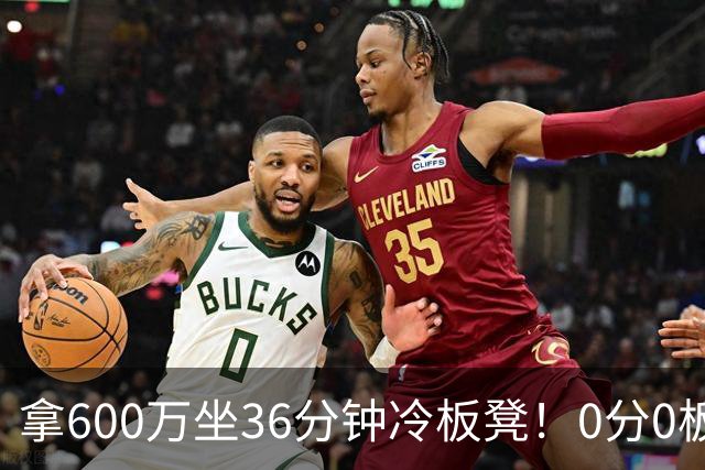 拿600万坐36分钟冷板凳！0分0板1失误2犯规，这是顶薪中锋的贡献