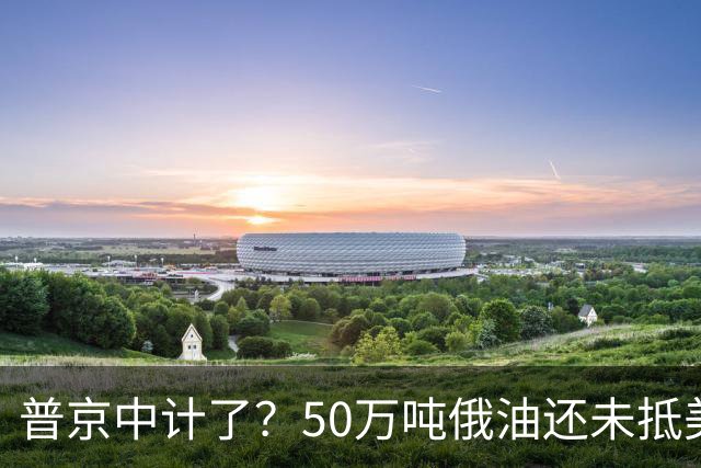 普京中计了？50万吨俄油还未抵美，美方威胁罚款，割韭菜终于开始