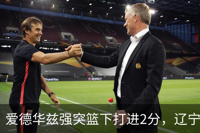 爱德华兹强突篮下打进2分，辽宁将分差缩小至5分