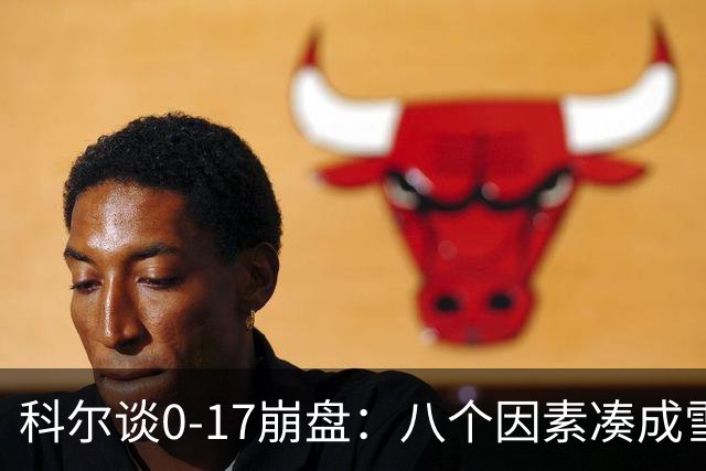 科尔谈0-17崩盘：八个因素凑成雪崩 若有一个不发生我们都能赢