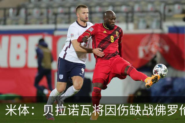 米体：贝拉诺瓦将因伤缺战佛罗伦萨，苏莱曼纳有望复出