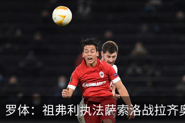 罗体：祖弗利执法萨索洛战拉齐奥水准失常，仅获评5分