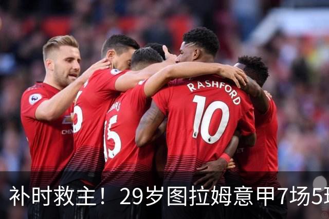 补时救主！29岁图拉姆意甲7场5球2助，国米免签如今身价5000万欧