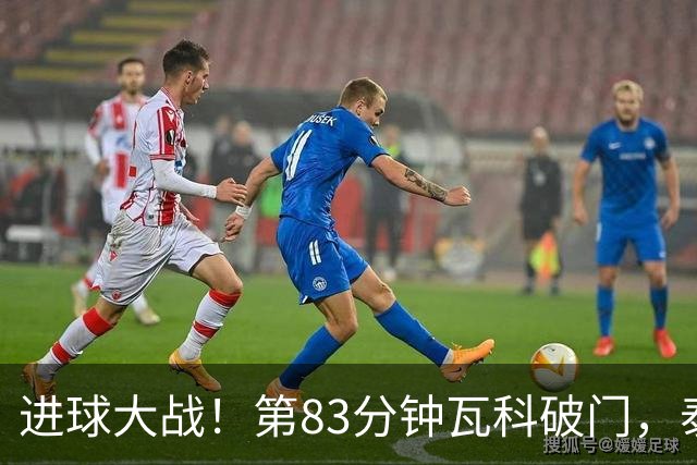 进球大战！第83分钟瓦科破门，泰山4-3再度领先三镇