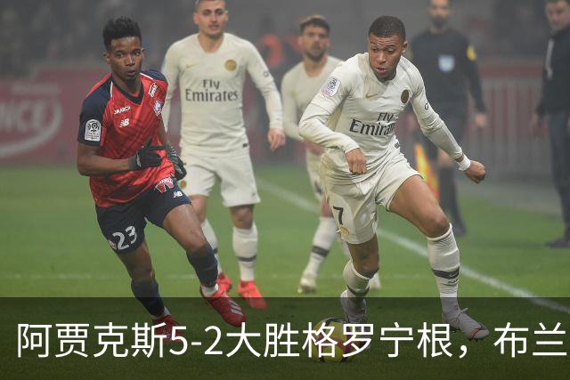 阿贾克斯5-2大胜格罗宁根，布兰特两球，乔西-莫基奥梅开二度