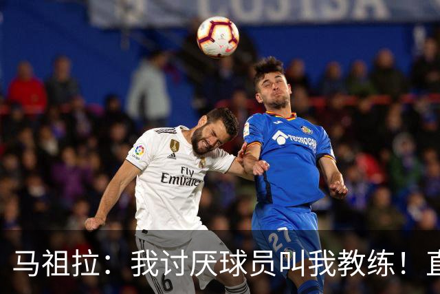 马祖拉：我讨厌球员叫我教练！直接叫乔就行 大家应该平等合作
