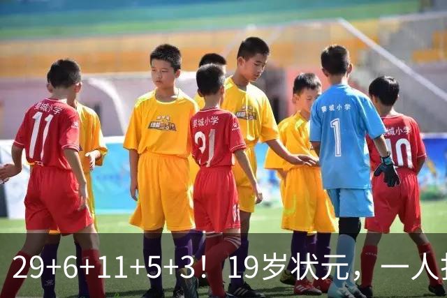 29+6+11+5+3！19岁状元，一人打爆一队！